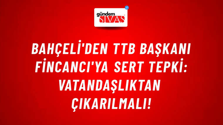 Bahçeli'den TTB Başkanı Fincancı'ya sert tepki: Vatandaşlıktan çıkarılmalı!