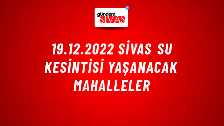 19.12.2022 Sivas Su Kesintisi Yaşanacak Mahalleler