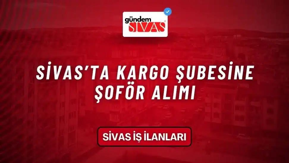 Sivas’ta Kargo Şubesine Şoför Alımı