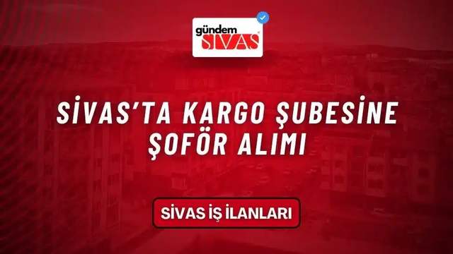 Sivas’ta Kargo Şubesine Şoför Alımı
