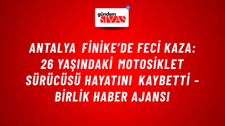 Antalya Finike’de feci kaza: 26 yaşındaki motosiklet sürücüsü hayatını kaybetti - Birlik Haber Ajansı