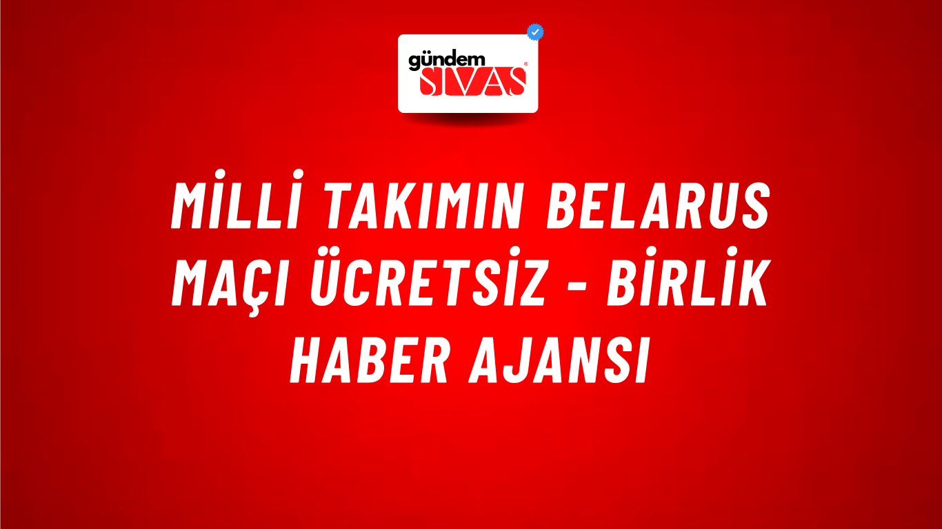 Milli Takımın Belarus Maçı Ücretsiz - Birlik Haber Ajansı