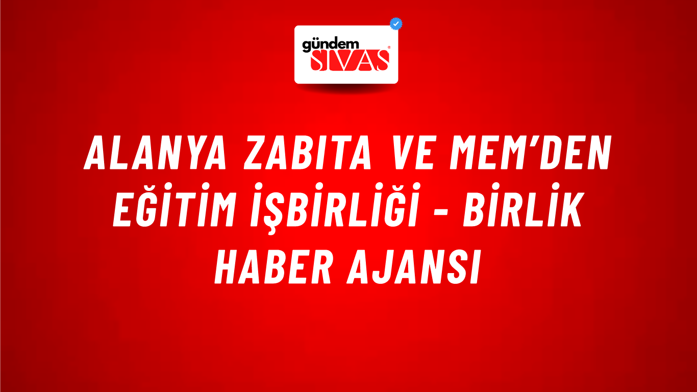 Alanya zabıta ve MEM’den eğitim işbirliği - Birlik Haber Ajansı