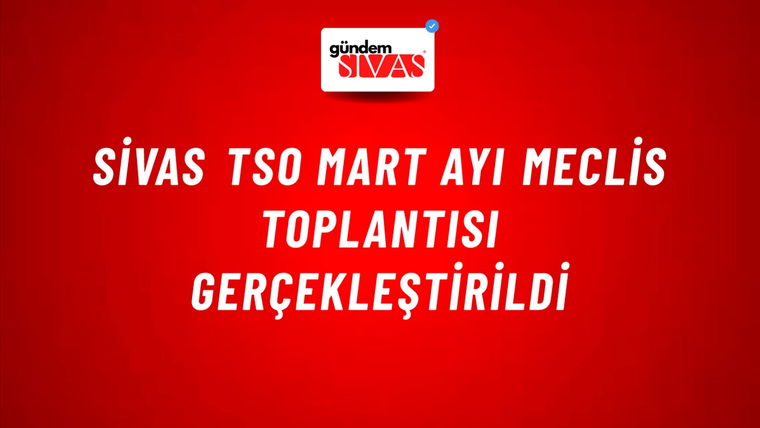 Sivas TSO Mart Ayı Meclis Toplantısı Gerçekleştirildi