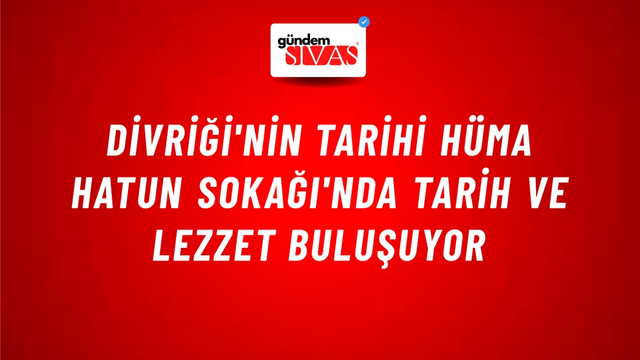 Divriği'nin Tarihi Hüma Hatun Sokağı'nda Tarih ve Lezzet Buluşuyor