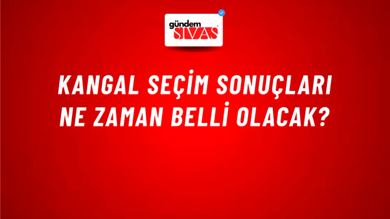 Kangal Seçim Sonuçları Ne Zaman Belli Olacak?