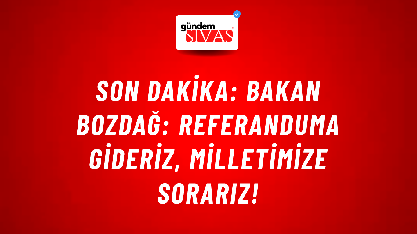 Son Dakika: Bakan Bozdağ: Referanduma gideriz, milletimize sorarız!