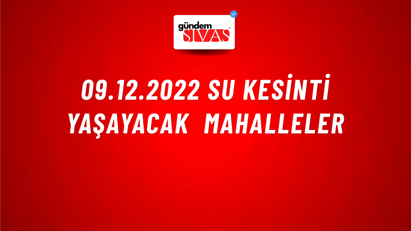 09.12.2022 Su Kesinti Yaşayacak Mahalleler