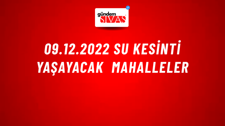 09.12.2022 Su Kesinti Yaşayacak Mahalleler