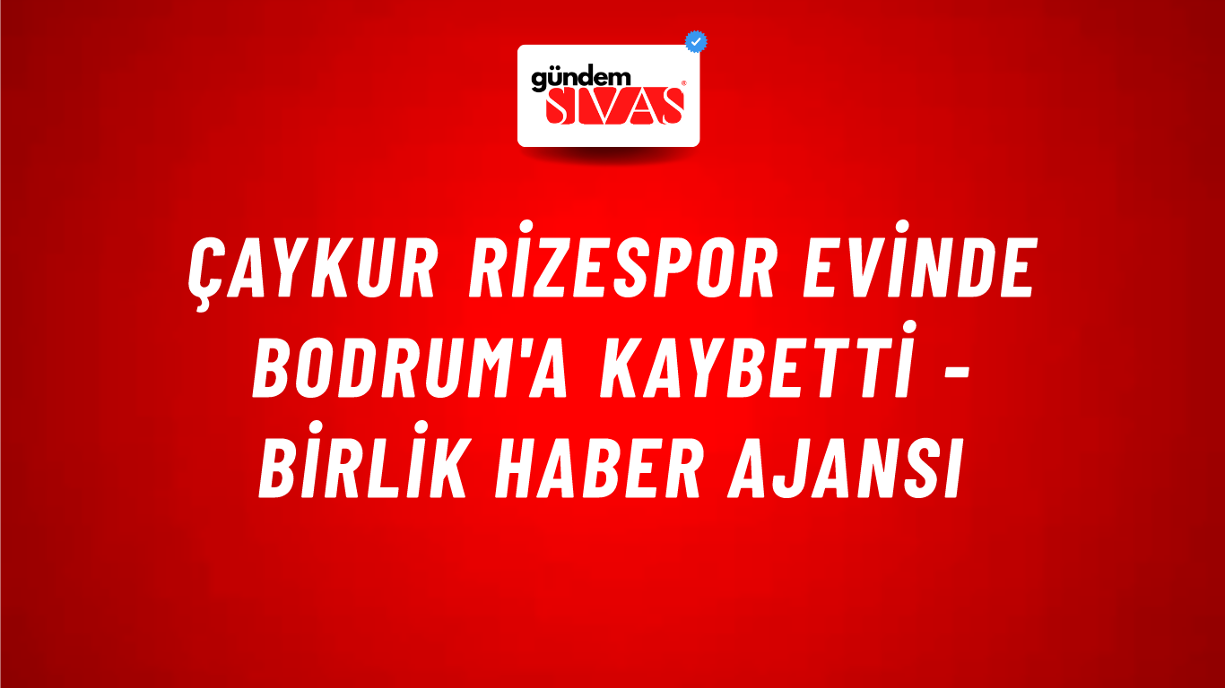 Çaykur Rizespor evinde Bodrum'a kaybetti - Birlik Haber Ajansı