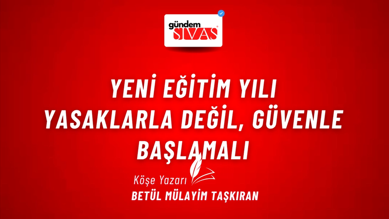 Yeni Eğitim Yılı: Yasaklarla Değil, Güvenle Başlamalı