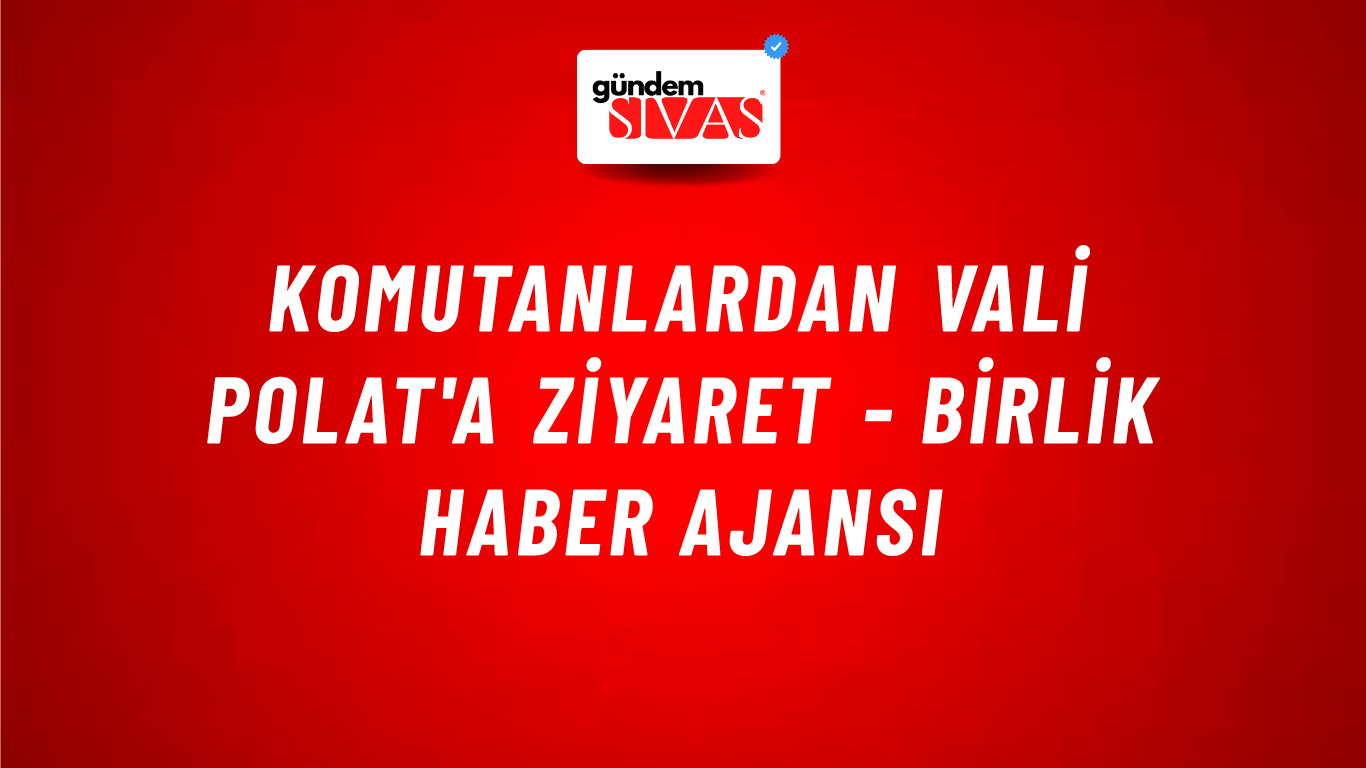 Komutanlardan Vali Polat'a ziyaret - Birlik Haber Ajansı