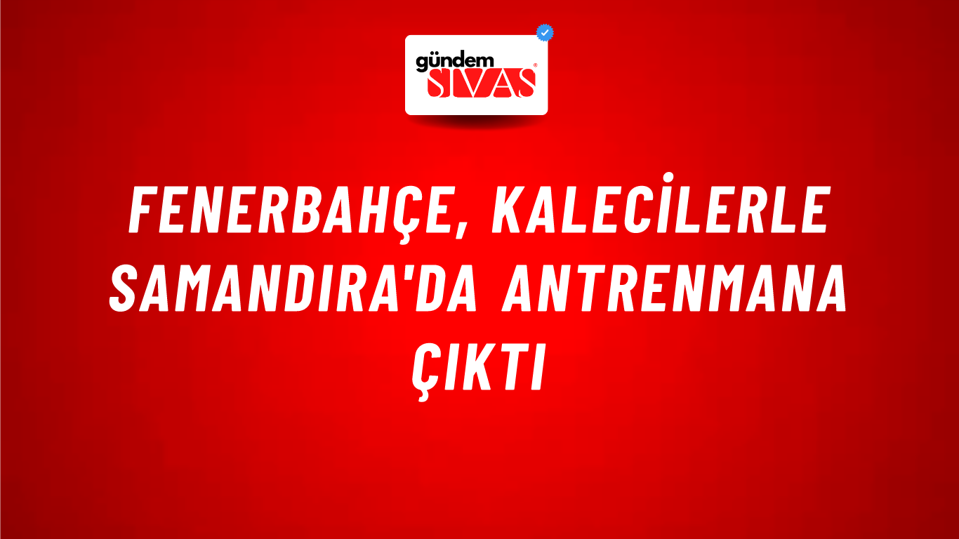Fenerbahçe, Kalecilerle Samandıra'da Antrenmana Çıktı