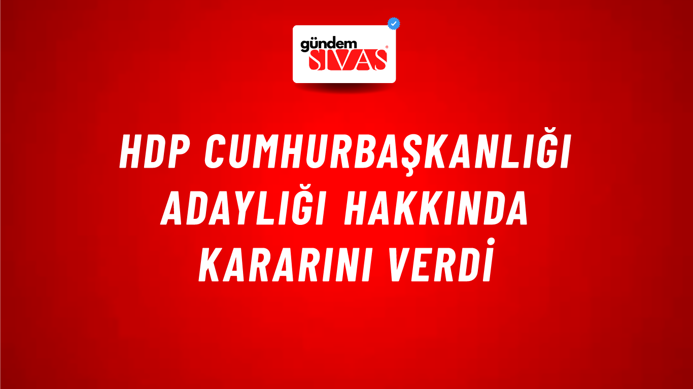 HDP cumhurbaşkanlığı adaylığı hakkında kararını verdi