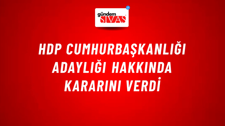 HDP cumhurbaşkanlığı adaylığı hakkında kararını verdi