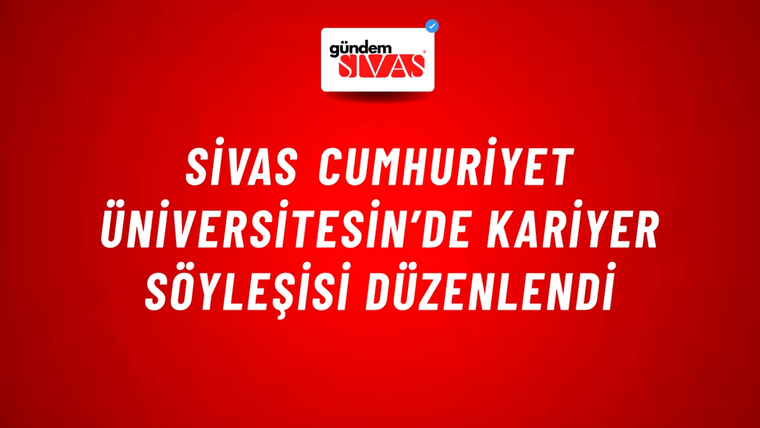 Sivas Cumhuriyet Üniversitesin’de Kariyer Söyleşisi Düzenlendi