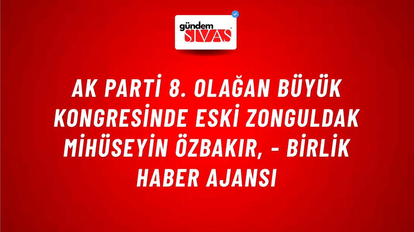 AK Parti 8. Olağan Büyük Kongresinde Eski Zonguldak MiHüseyin Özbakır, - Birlik Haber Ajansı