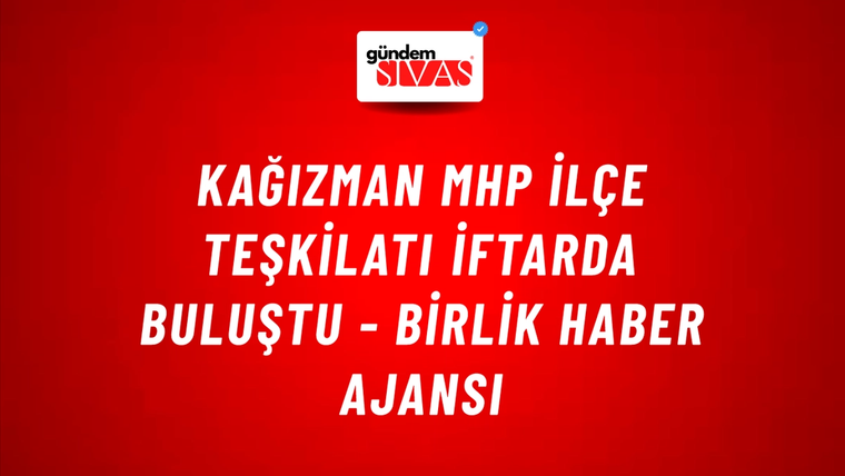 Kağızman MHP İlçe Teşkilatı İftarda Buluştu - Birlik Haber Ajansı