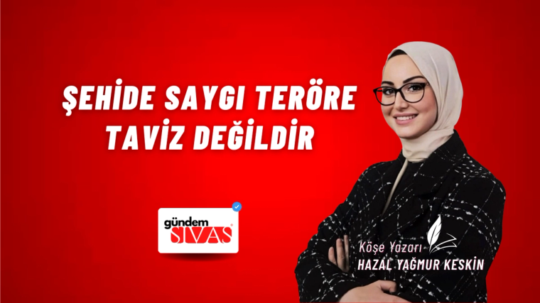 ŞEHİDE SAYGI TERÖRE TAVİZ DEĞİLDİR