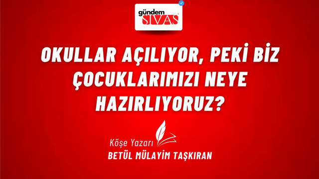 Okullar Açılıyor, Peki Biz Çocuklarımızı Neye Hazırlıyoruz?