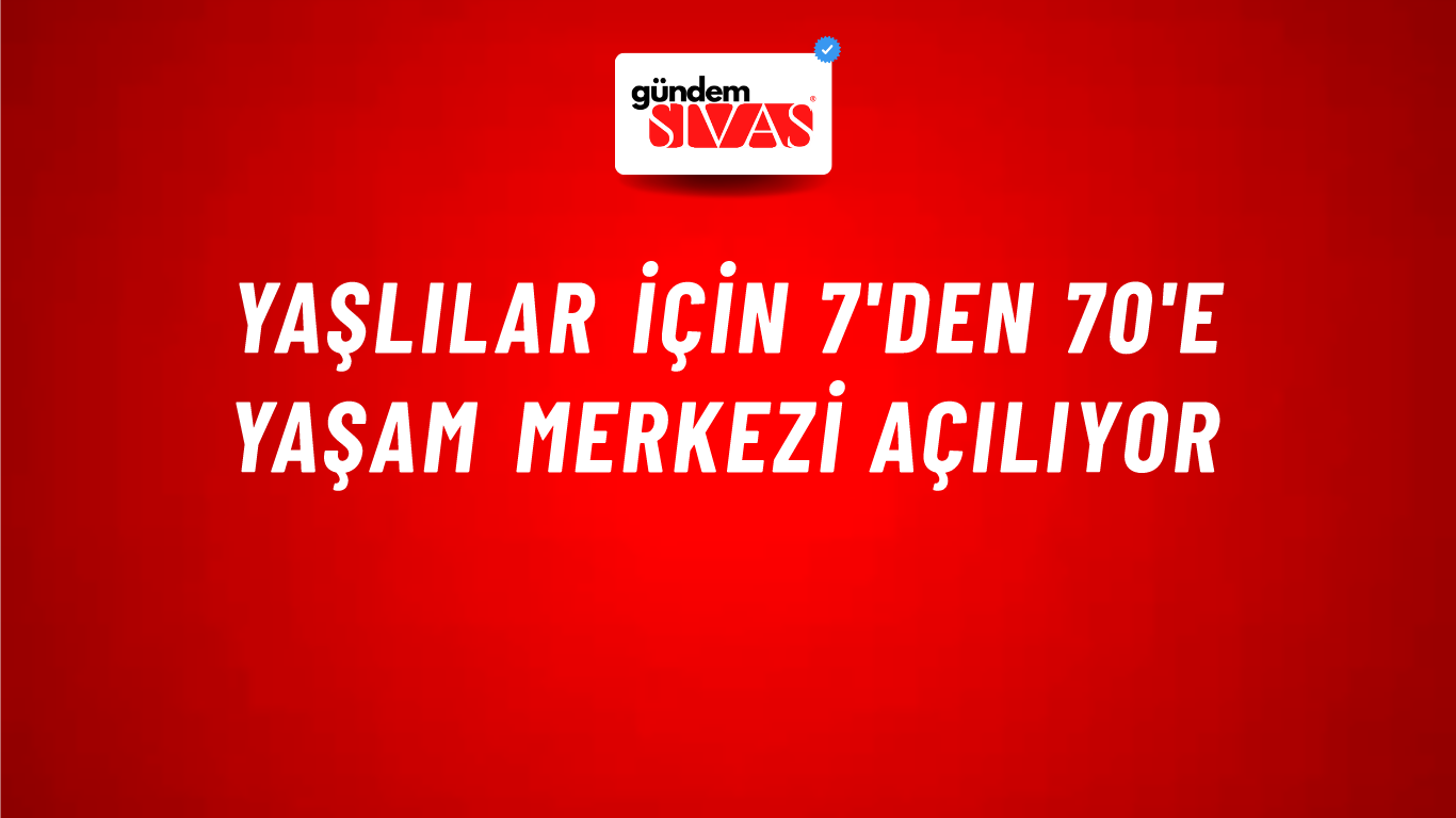 Yaşlılar için 7'den 70'e Yaşam Merkezi açılıyor
