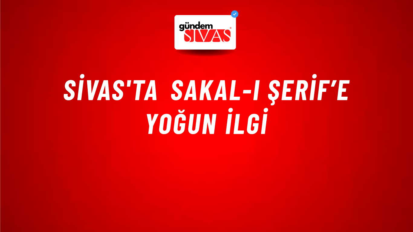 Sivas'ta Sakal-ı Şerif’e Yoğun İlgi