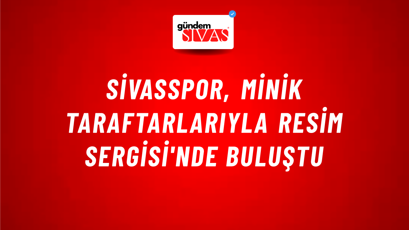 Sivasspor, Minik Taraftarlarıyla Resim Sergisi'nde Buluştu