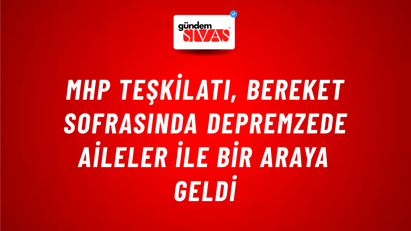 MHP Teşkilatı, Bereket Sofrasında Depremzede Aileler İle Bir Araya Geldi