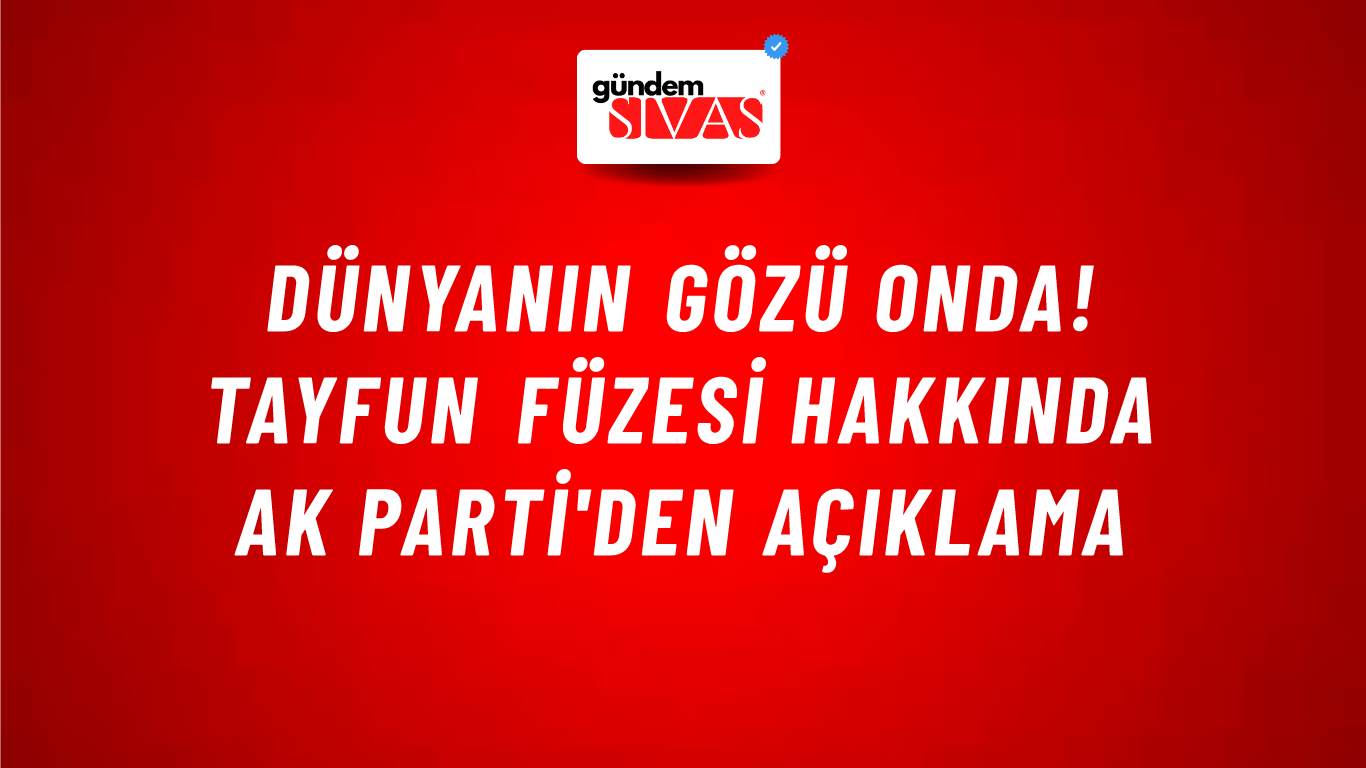 Dünyanın gözü onda! Tayfun Füzesi hakkında AK Parti'den açıklama