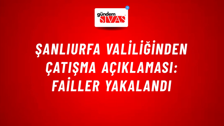 Şanlıurfa Valiliğinden çatışma açıklaması: Failler yakalandı