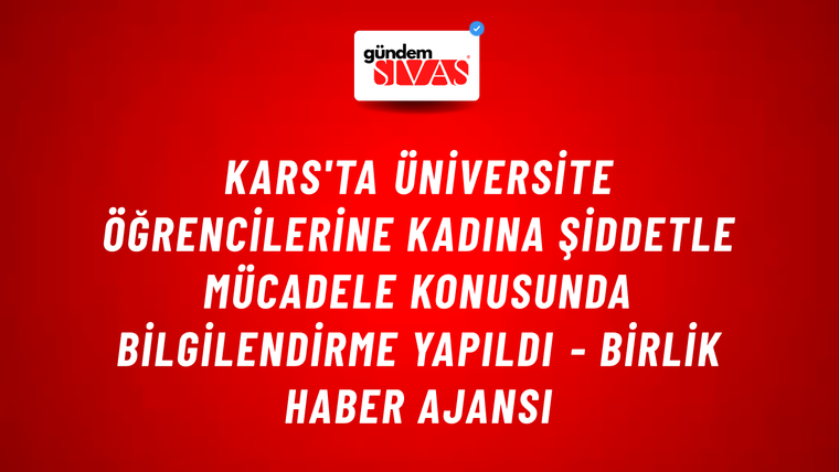 Kars'ta üniversite öğrencilerine Kadına Şiddetle Mücadele konusunda bilgilendirme yapıldı - Birlik Haber Ajansı