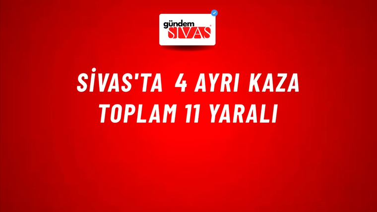 Sivas'ta 4 Ayrı Kaza Toplam 11 Yaralı