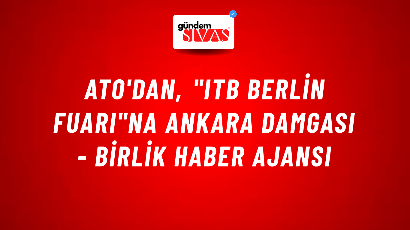 ATO'dan, "ITB Berlin Fuarı"na Ankara damgası - Birlik Haber Ajansı