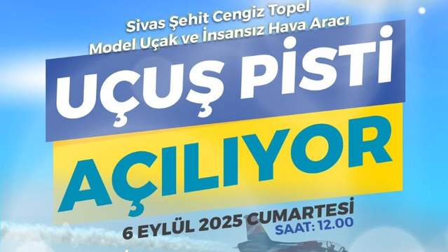 Sivas'ta Cengiz Topel İHA ve Model Uçak Pisti Açılıyor