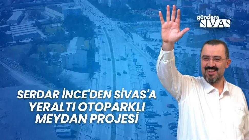 İnce'den Sivas'a Yeraltı Meydan Projesi