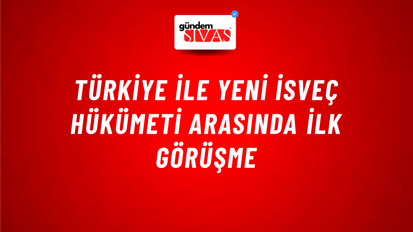 Türkiye ile yeni İsveç hükümeti arasında ilk görüşme