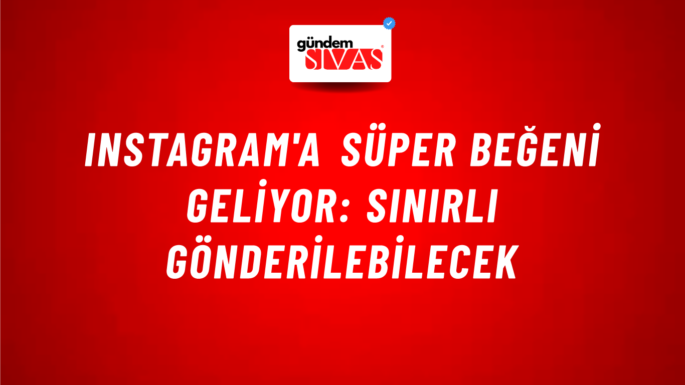 Instagram'a süper beğeni geliyor: Sınırlı gönderilebilecek