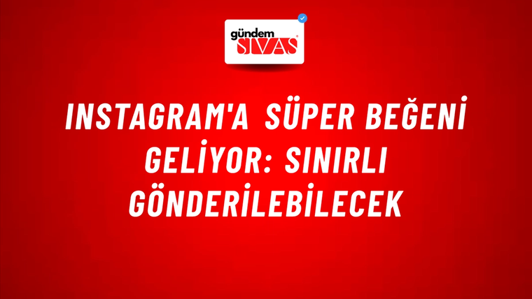 Instagram'a süper beğeni geliyor: Sınırlı gönderilebilecek