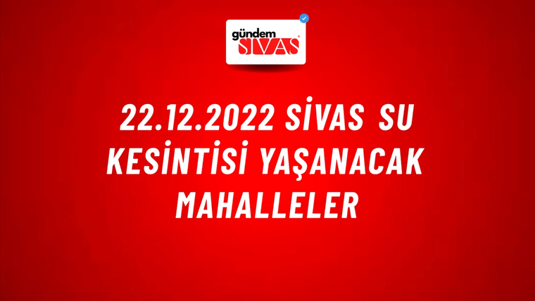 22.12.2022 Sivas Su Kesintisi Yaşanacak Mahalleler