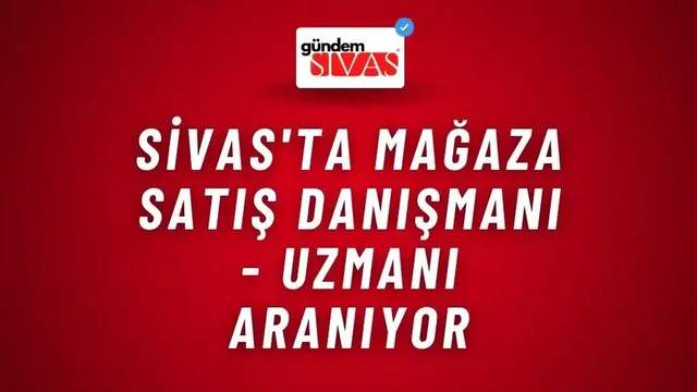 Sivas'ta Mağaza Satış Danışmanı - Uzmanı Aranıyor