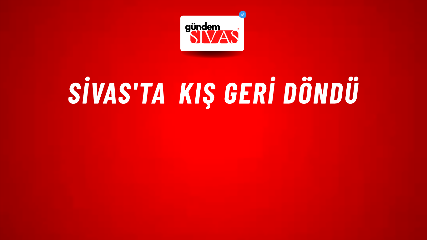 Sivas'ta Kış Geri Döndü