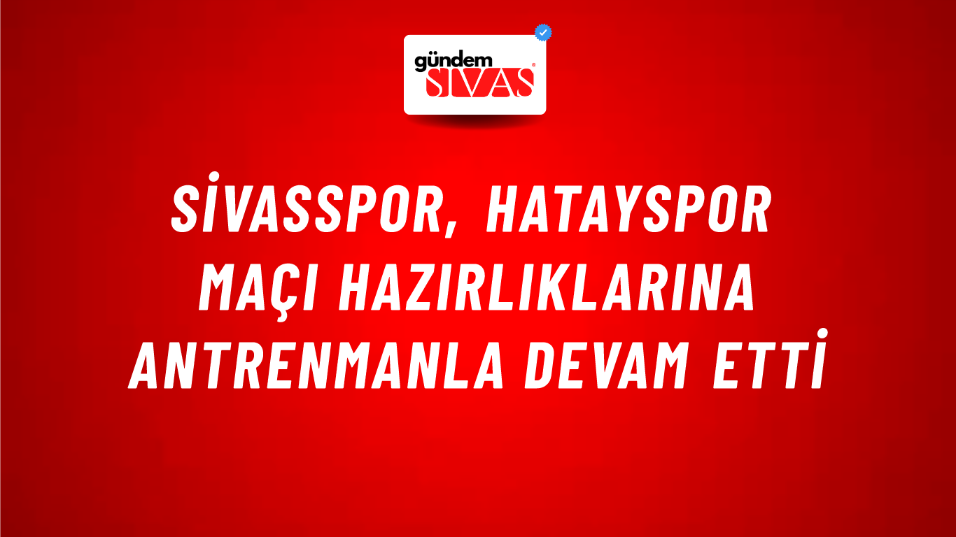 Sivasspor, Hatayspor Maçı Hazırlıklarına Antrenmanla Devam Etti
