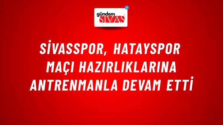 Sivasspor, Hatayspor Maçı Hazırlıklarına Antrenmanla Devam Etti