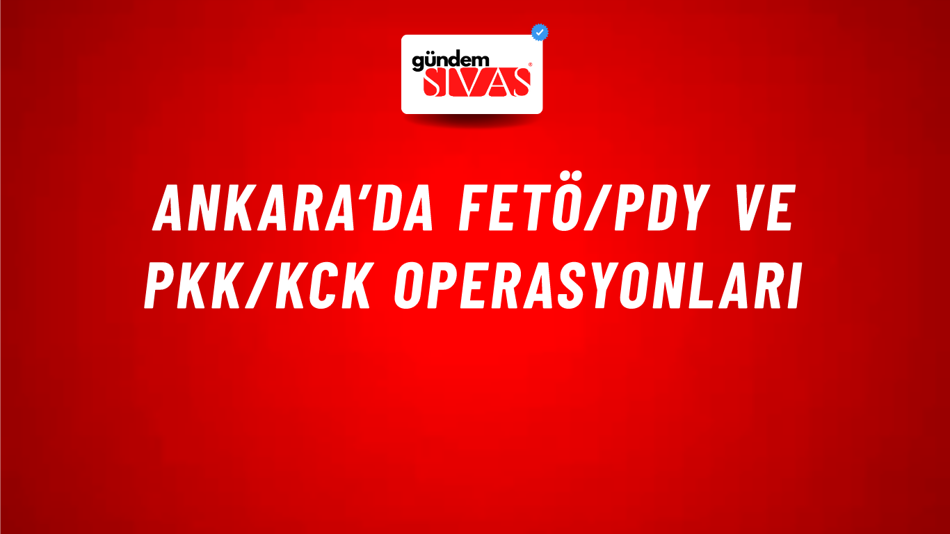Ankara’da FETÖ/PDY ve PKK/KCK operasyonları