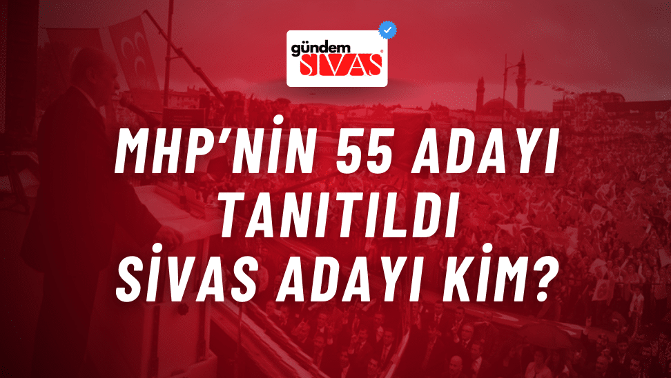MHP 55 Adayını Tanıttı: Sivas Adayı Kim?