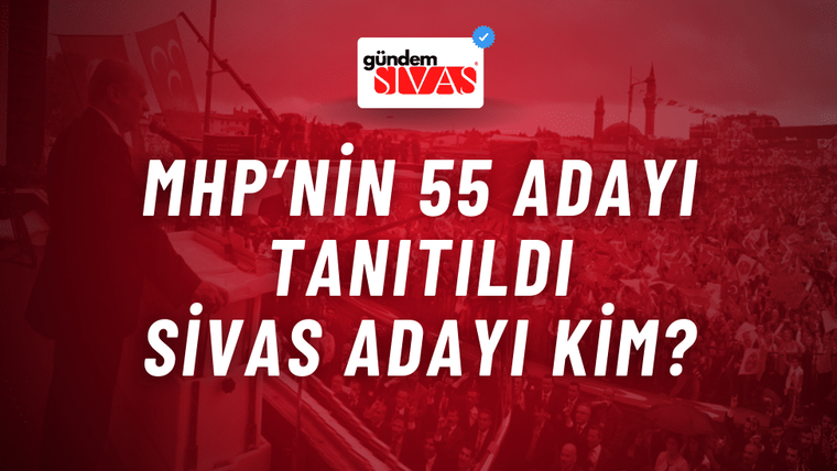 MHP 55 Adayını Tanıttı: Sivas Adayı Kim?