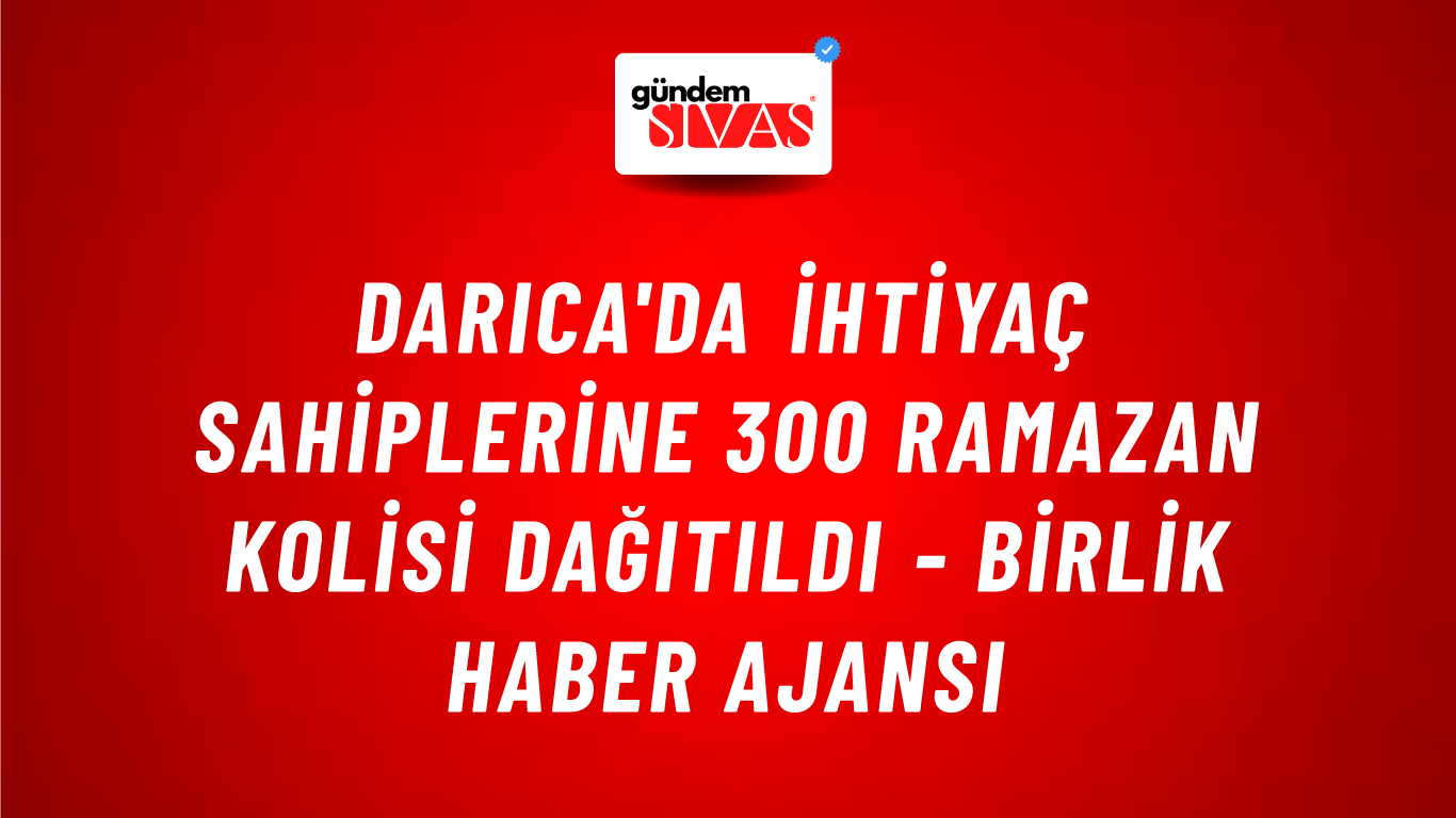 Darıca'da ihtiyaç sahiplerine 300 ramazan kolisi dağıtıldı - Birlik Haber Ajansı