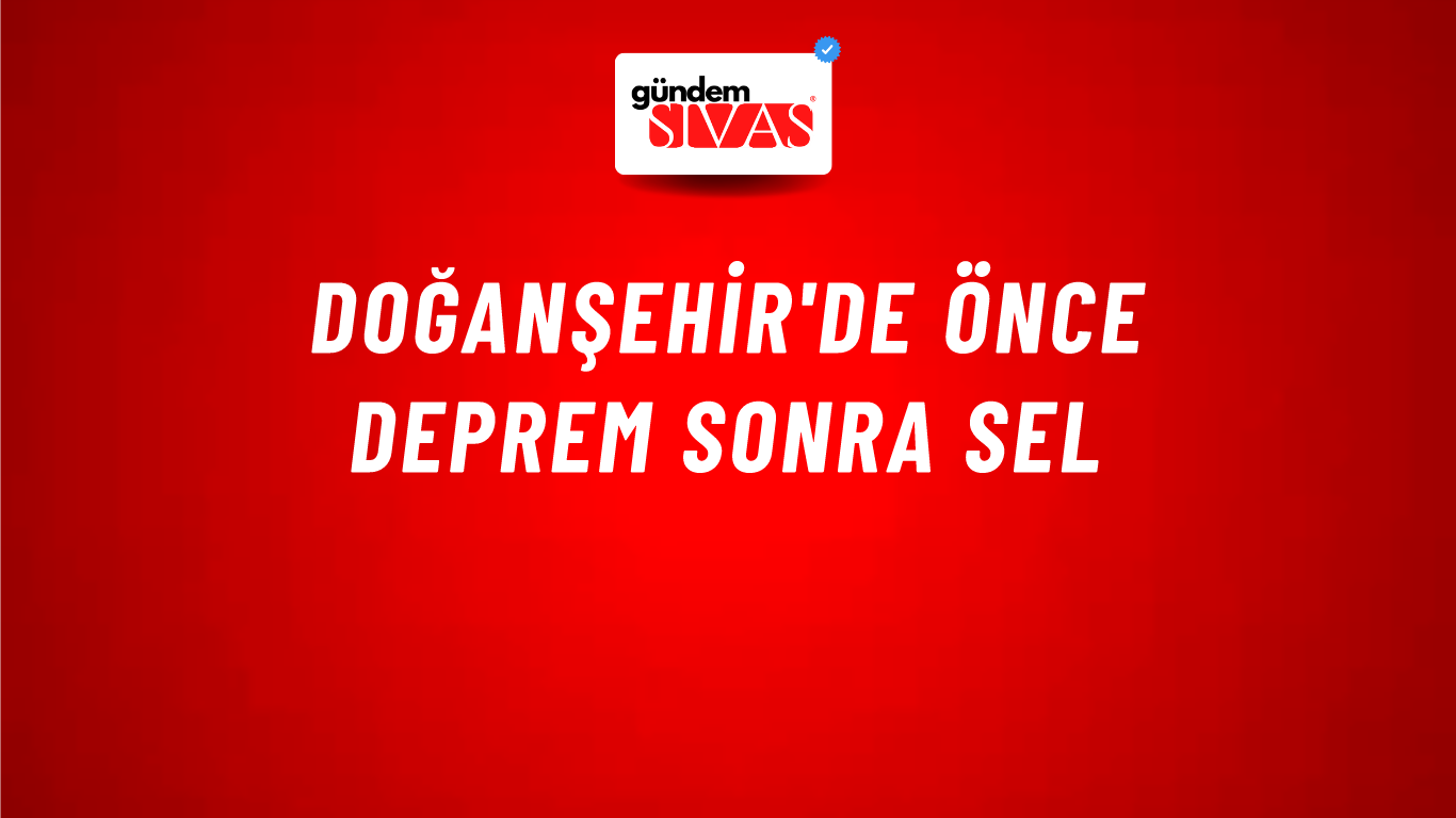 Doğanşehir'de Önce Deprem Sonra Sel