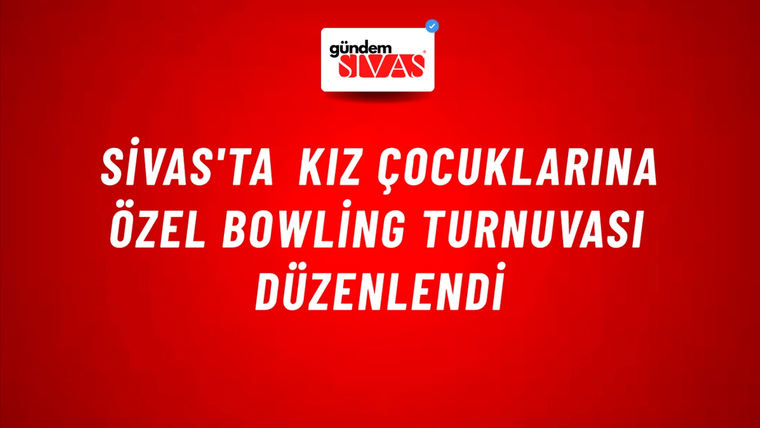 Sivas'ta Kız Çocuklarına Özel Bowling Turnuvası Düzenlendi