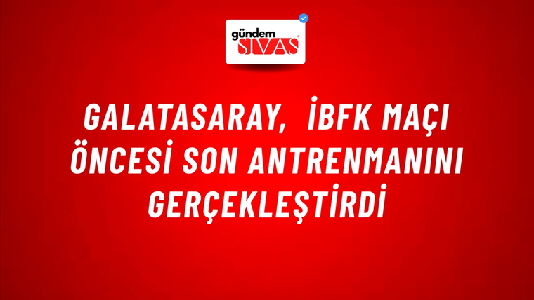 Galatasaray, İBFK Maçı Öncesi Son Antrenmanını Gerçekleştirdi